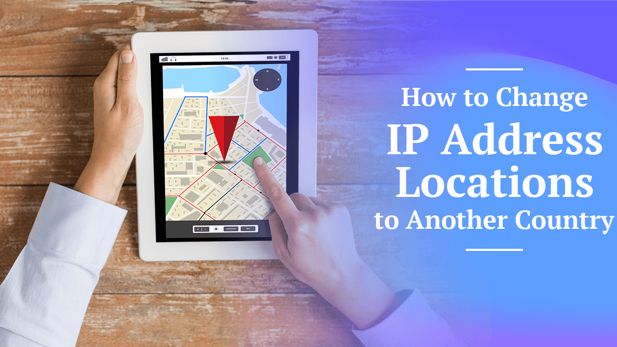 How to Change IP Address Locations to Another Country