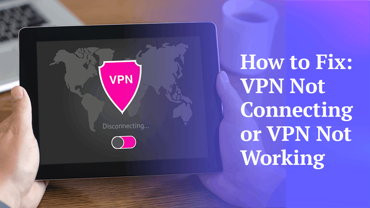 How to Fix VPN Not Connecting or VPN Not Working