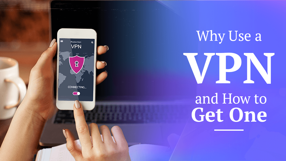 Why Use a VPN and How to Get One