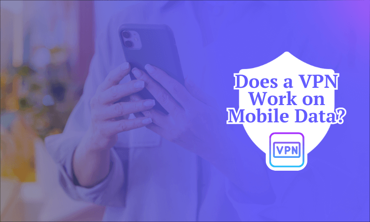 Does a VPN Work on Mobile Data