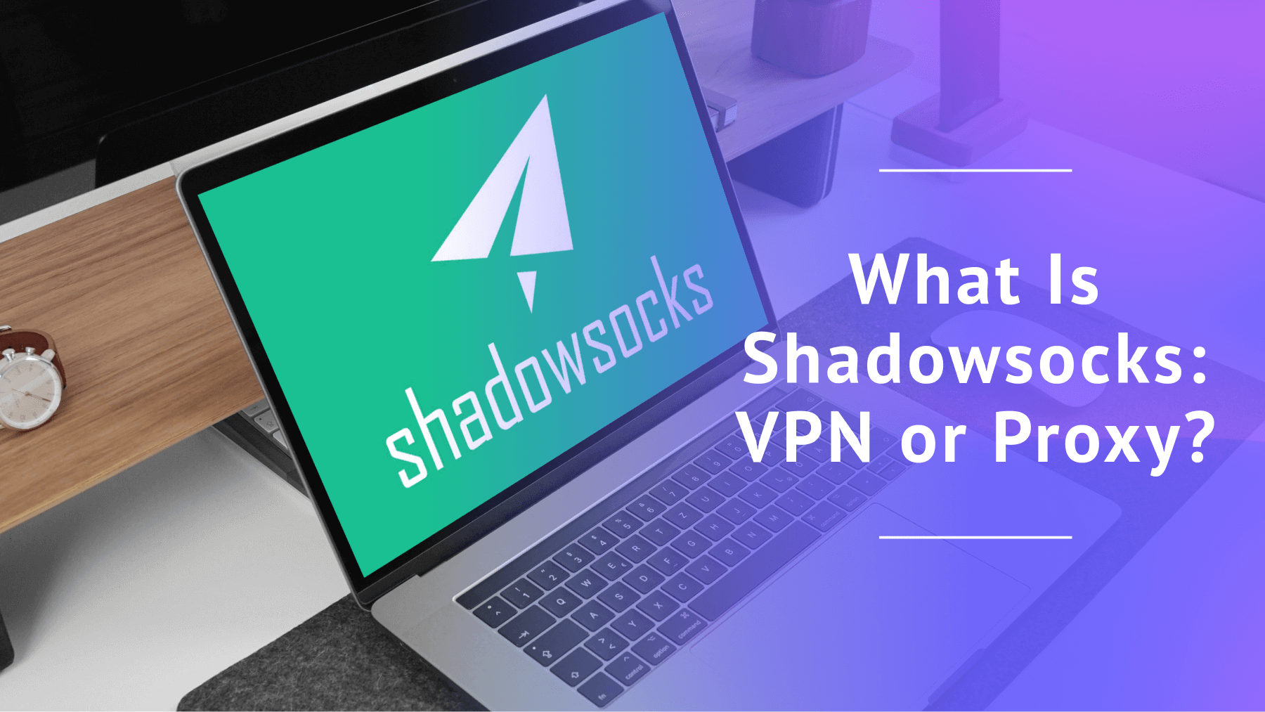 What Is Shadowsocks VPN or Proxy